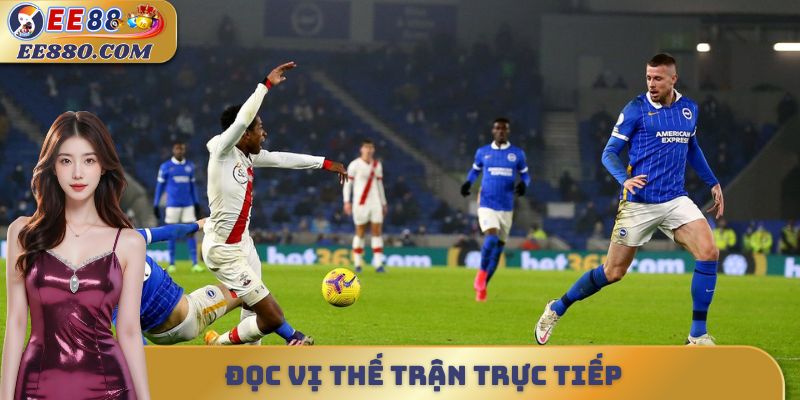 Đọc vị thế trận trực tiếp