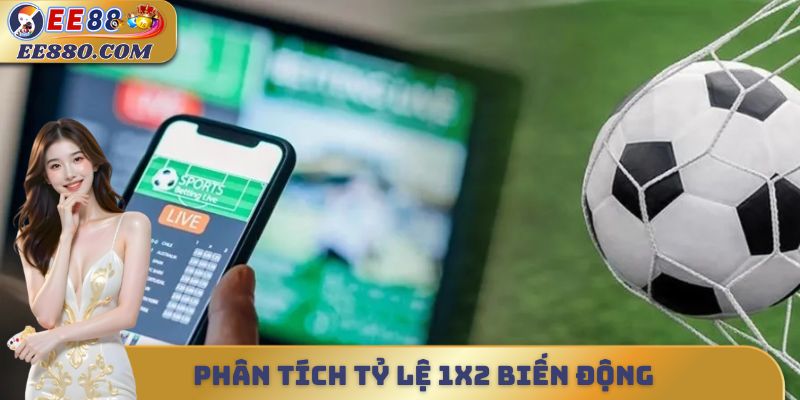 Phân tích tỷ lệ 1X2 biến động