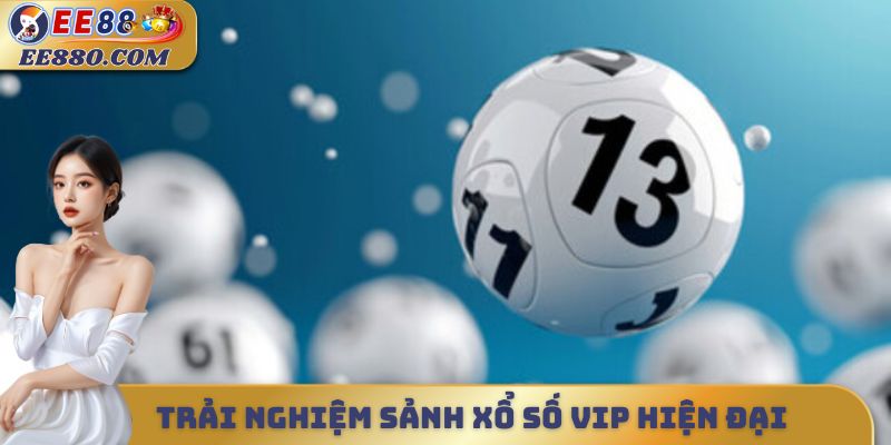 Trải nghiệm sảnh xổ số vip hiện đại