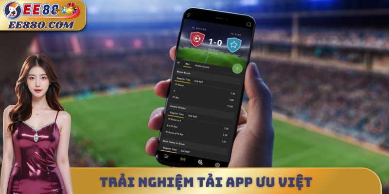 Trải nghiệm Tải app ưu việt